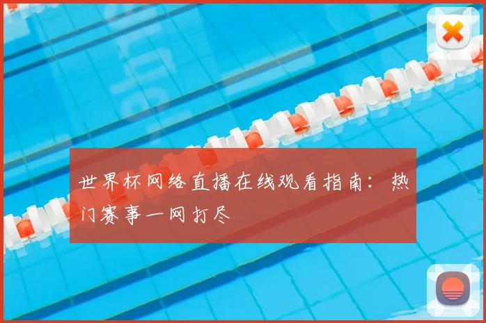 世界杯网络直播在线观看指南:热门赛事一网打尽