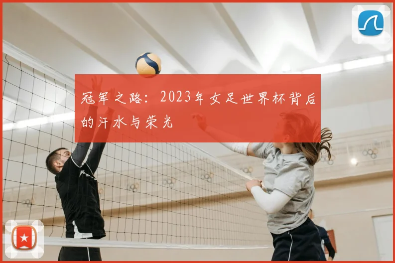 冠军之路：2023年女足世界杯背后的汗水与荣光