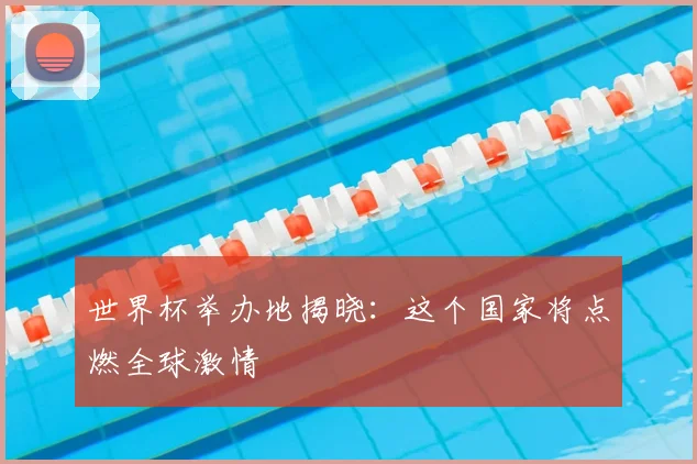 世界杯举办地揭晓:这个国家将点燃全球激情