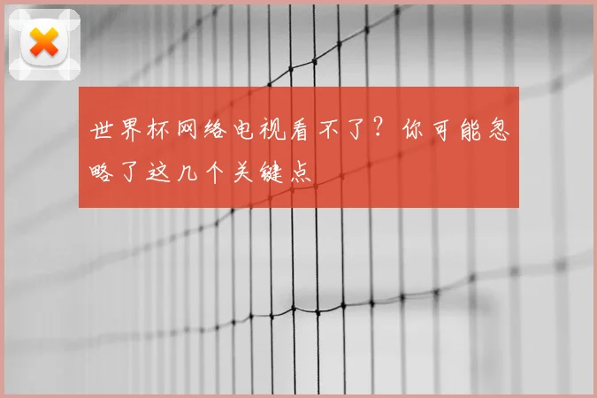 世界杯网络电视看不了?你可能忽略了这几个关键点